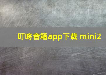 叮咚音箱app下载 mini2